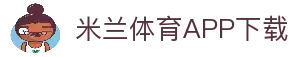 米兰体育APP下载-米兰体育在线-ACMILANSPORTS